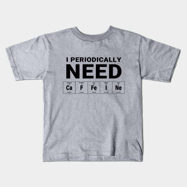I periodically need caffeine Kids T-Shirt by WikiTees